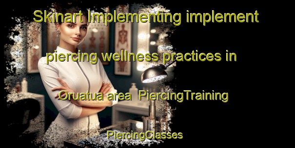 Skinart Implementing implement piercing wellness practices in Oruatua area | PiercingTraining | PiercingClasses | SkinartTraining-New Zealand