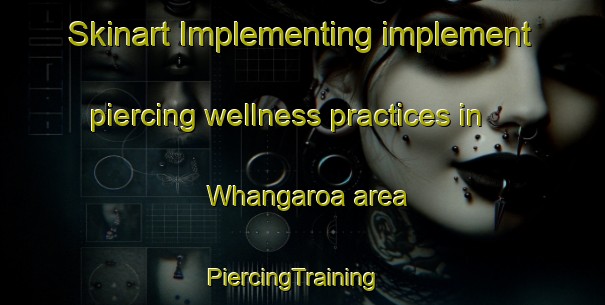 Skinart Implementing implement piercing wellness practices in Whangaroa area | PiercingTraining | PiercingClasses | SkinartTraining-New Zealand