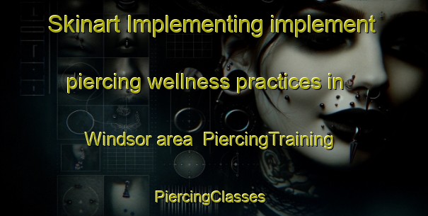 Skinart Implementing implement piercing wellness practices in Windsor area | PiercingTraining | PiercingClasses | SkinartTraining-New Zealand