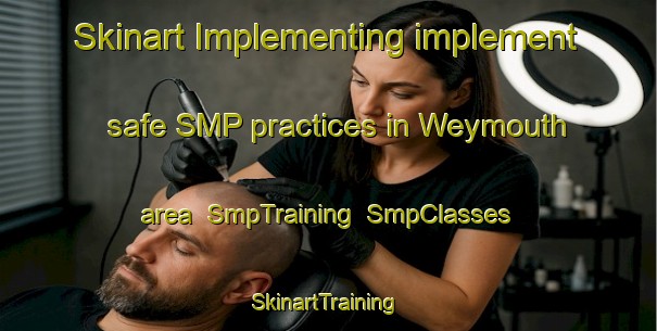 Skinart Implementing implement safe SMP practices in Weymouth area | SmpTraining | SmpClasses | SkinartTraining-New Zealand