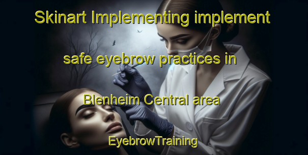 Skinart Implementing implement safe eyebrow practices in Blenheim Central area | EyebrowTraining | EyebrowClasses | SkinartTraining-New Zealand
