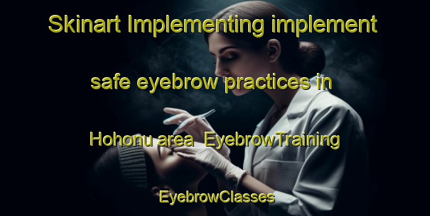 Skinart Implementing implement safe eyebrow practices in Hohonu area | EyebrowTraining | EyebrowClasses | SkinartTraining-New Zealand