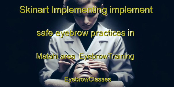 Skinart Implementing implement safe eyebrow practices in Matahi area | EyebrowTraining | EyebrowClasses | SkinartTraining-New Zealand