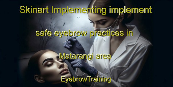 Skinart Implementing implement safe eyebrow practices in Matarangi area | EyebrowTraining | EyebrowClasses | SkinartTraining-New Zealand