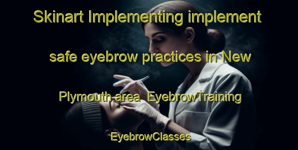 Skinart Implementing implement safe eyebrow practices in New Plymouth area | EyebrowTraining | EyebrowClasses | SkinartTraining-New Zealand
