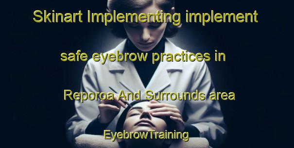 Skinart Implementing implement safe eyebrow practices in Reporoa And Surrounds area | EyebrowTraining | EyebrowClasses | SkinartTraining-New Zealand