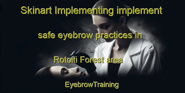 Skinart Implementing implement safe eyebrow practices in Rotoiti Forest area | EyebrowTraining | EyebrowClasses | SkinartTraining-New Zealand