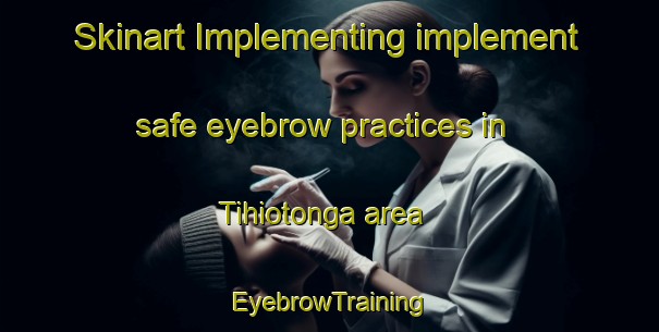 Skinart Implementing implement safe eyebrow practices in Tihiotonga area | EyebrowTraining | EyebrowClasses | SkinartTraining-New Zealand