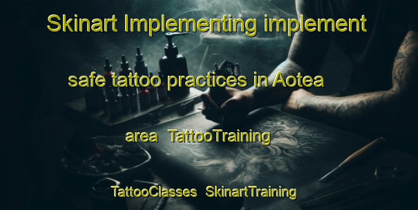 Skinart Implementing implement safe tattoo practices in Aotea area | TattooTraining | TattooClasses | SkinartTraining-New Zealand
