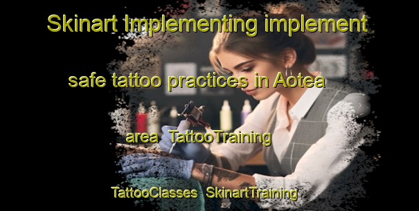 Skinart Implementing implement safe tattoo practices in Aotea area | TattooTraining | TattooClasses | SkinartTraining-New Zealand