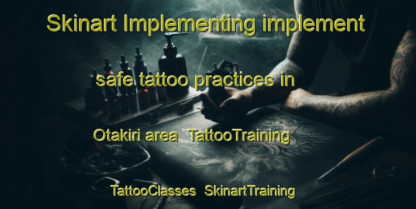 Skinart Implementing implement safe tattoo practices in Otakiri area | TattooTraining | TattooClasses | SkinartTraining-New Zealand