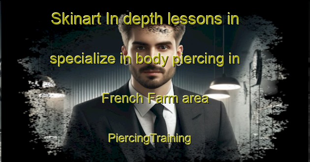 Skinart In-depth lessons in specialize in body piercing in French Farm area | PiercingTraining | PiercingClasses | SkinartTraining-New Zealand