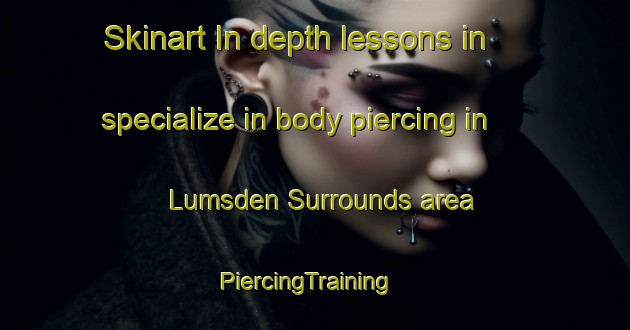 Skinart In-depth lessons in specialize in body piercing in Lumsden Surrounds area | PiercingTraining | PiercingClasses | SkinartTraining-New Zealand