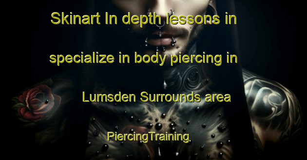Skinart In-depth lessons in specialize in body piercing in Lumsden Surrounds area | PiercingTraining | PiercingClasses | SkinartTraining-New Zealand