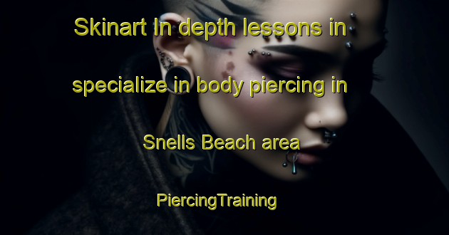 Skinart In-depth lessons in specialize in body piercing in Snells Beach area | PiercingTraining | PiercingClasses | SkinartTraining-New Zealand