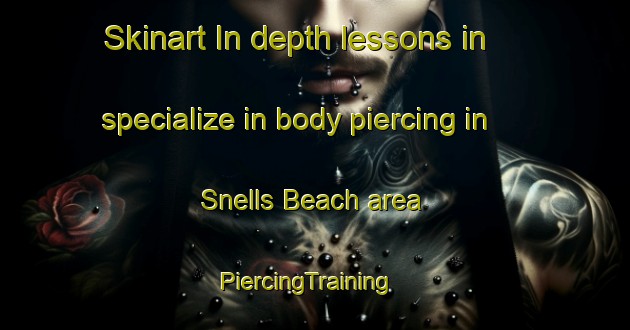 Skinart In-depth lessons in specialize in body piercing in Snells Beach area | PiercingTraining | PiercingClasses | SkinartTraining-New Zealand