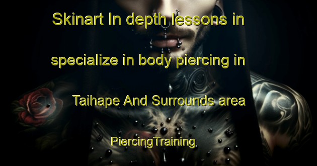 Skinart In-depth lessons in specialize in body piercing in Taihape And Surrounds area | PiercingTraining | PiercingClasses | SkinartTraining-New Zealand