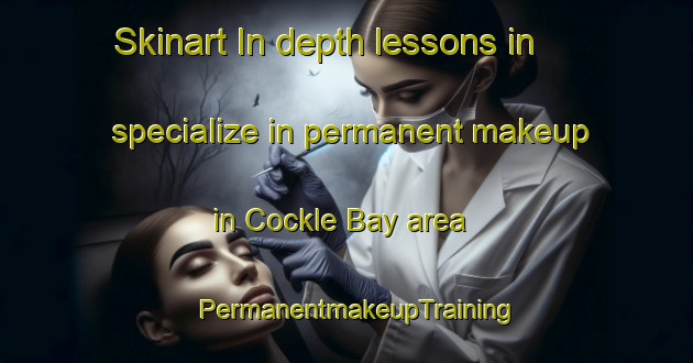 Skinart In-depth lessons in specialize in permanent makeup in Cockle Bay area | PermanentmakeupTraining | PermanentmakeupClasses | SkinartTraining-New Zealand