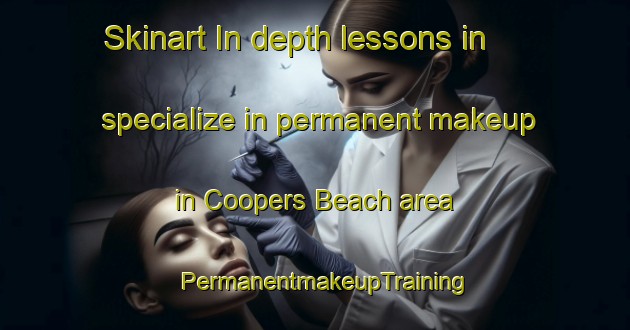 Skinart In-depth lessons in specialize in permanent makeup in Coopers Beach area | PermanentmakeupTraining | PermanentmakeupClasses | SkinartTraining-New Zealand