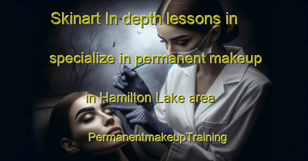 Skinart In-depth lessons in specialize in permanent makeup in Hamilton Lake area | PermanentmakeupTraining | PermanentmakeupClasses | SkinartTraining-New Zealand