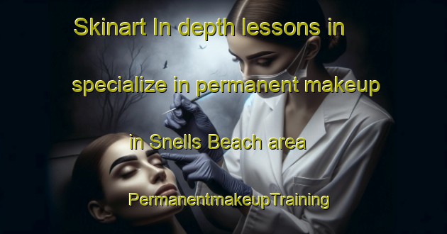 Skinart In-depth lessons in specialize in permanent makeup in Snells Beach area | PermanentmakeupTraining | PermanentmakeupClasses | SkinartTraining-New Zealand