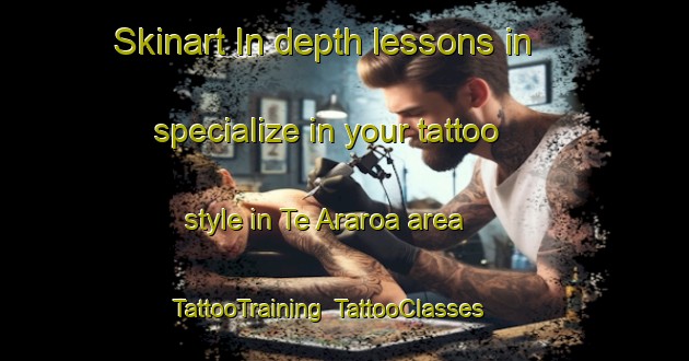 Skinart In-depth lessons in specialize in your tattoo style in Te Araroa area | TattooTraining | TattooClasses | SkinartTraining-New Zealand