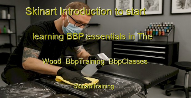 Skinart Introduction to start learning BBP essentials in The Wood | BbpTraining | BbpClasses | SkinartTraining-New Zealand