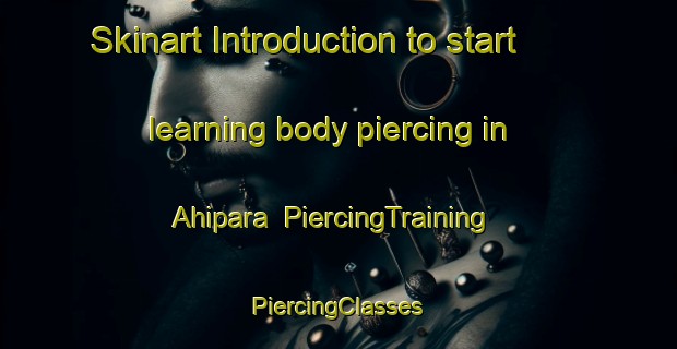 Skinart Introduction to start learning body piercing in Ahipara | #PiercingTraining #PiercingClasses #SkinartTraining-New Zealand