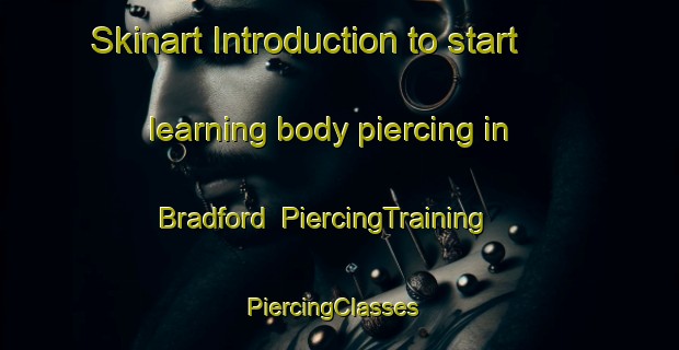 Skinart Introduction to start learning body piercing in Bradford | PiercingTraining | PiercingClasses | SkinartTraining-New Zealand