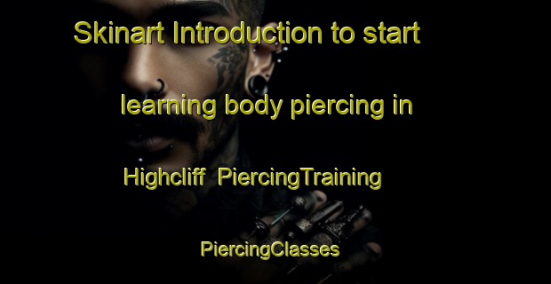 Skinart Introduction to start learning body piercing in Highcliff | PiercingTraining | PiercingClasses | SkinartTraining-New Zealand