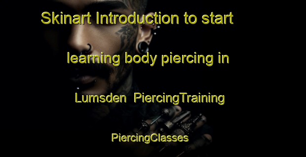 Skinart Introduction to start learning body piercing in Lumsden | PiercingTraining | PiercingClasses | SkinartTraining-New Zealand