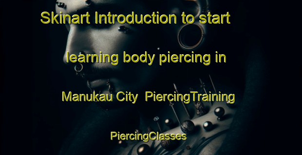 Skinart Introduction to start learning body piercing in Manukau City | PiercingTraining | PiercingClasses | SkinartTraining-New Zealand