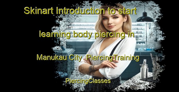 Skinart Introduction to start learning body piercing in Manukau City | PiercingTraining | PiercingClasses | SkinartTraining-New Zealand