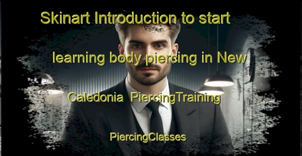 Skinart Introduction to start learning body piercing in New Caledonia | PiercingTraining | PiercingClasses | SkinartTraining-New Zealand