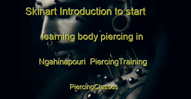 Skinart Introduction to start learning body piercing in Ngahinapouri | PiercingTraining | PiercingClasses | SkinartTraining-New Zealand