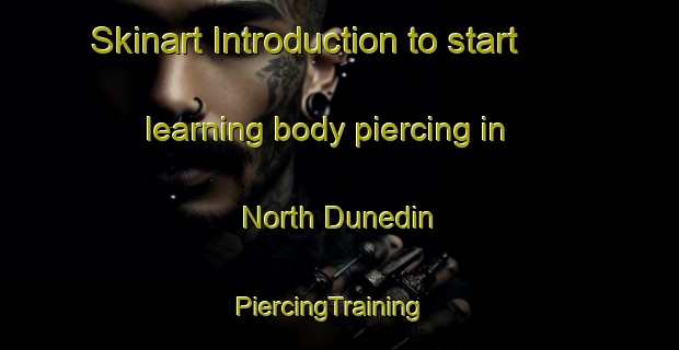 Skinart Introduction to start learning body piercing in North Dunedin | PiercingTraining | PiercingClasses | SkinartTraining-New Zealand