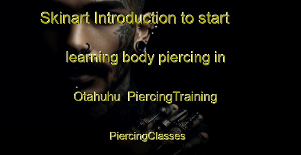 Skinart Introduction to start learning body piercing in Otahuhu | PiercingTraining | PiercingClasses | SkinartTraining-New Zealand