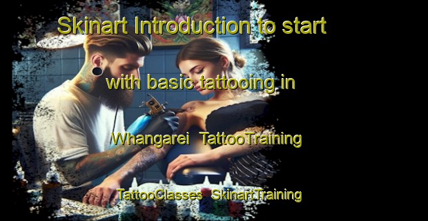 Skinart Introduction to start with basic tattooing in Whangarei | TattooTraining | TattooClasses | SkinartTraining-New Zealand