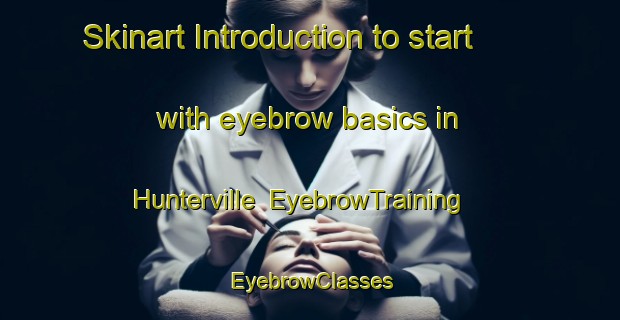 Skinart Introduction to start with eyebrow basics in Hunterville | EyebrowTraining | EyebrowClasses | SkinartTraining-New Zealand