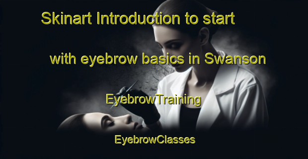 Skinart Introduction to start with eyebrow basics in Swanson | EyebrowTraining | EyebrowClasses | SkinartTraining-New Zealand
