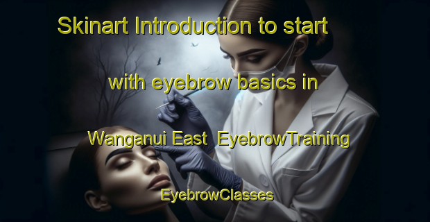 Skinart Introduction to start with eyebrow basics in Wanganui East | EyebrowTraining | EyebrowClasses | SkinartTraining-New Zealand