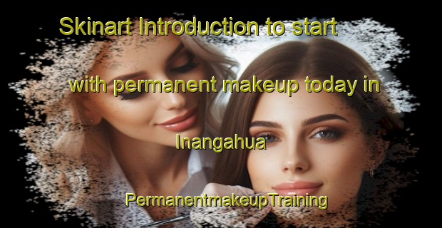 Skinart Introduction to start with permanent makeup today in Inangahua | PermanentmakeupTraining | PermanentmakeupClasses | SkinartTraining-New Zealand