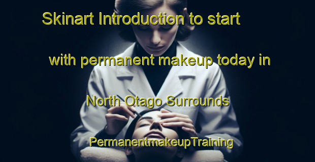Skinart Introduction to start with permanent makeup today in North Otago Surrounds | PermanentmakeupTraining | PermanentmakeupClasses | SkinartTraining-New Zealand