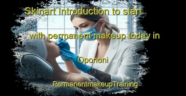 Skinart Introduction to start with permanent makeup today in Opononi | PermanentmakeupTraining | PermanentmakeupClasses | SkinartTraining-New Zealand