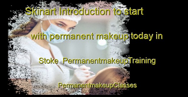 Skinart Introduction to start with permanent makeup today in Stoke | PermanentmakeupTraining | PermanentmakeupClasses | SkinartTraining-New Zealand