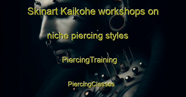 Skinart Kaikohe workshops on niche piercing styles | PiercingTraining | PiercingClasses | SkinartTraining-New Zealand