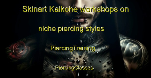Skinart Kaikohe workshops on niche piercing styles | PiercingTraining | PiercingClasses | SkinartTraining-New Zealand