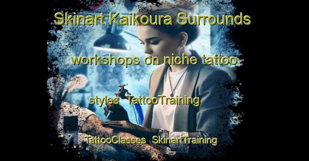 Skinart Kaikoura Surrounds workshops on niche tattoo styles | TattooTraining | TattooClasses | SkinartTraining-New Zealand