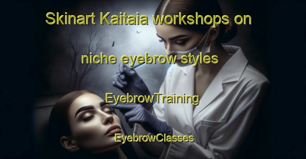Skinart Kaitaia workshops on niche eyebrow styles | EyebrowTraining | EyebrowClasses | SkinartTraining-New Zealand
