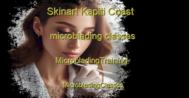 Skinart Kapiti Coast microblading classes | MicrobladingTraining | MicrobladingClasses | SkinartTraining-New Zealand